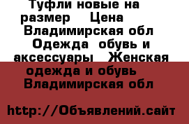 Туфли новые на 39 размер. › Цена ­ 600 - Владимирская обл. Одежда, обувь и аксессуары » Женская одежда и обувь   . Владимирская обл.